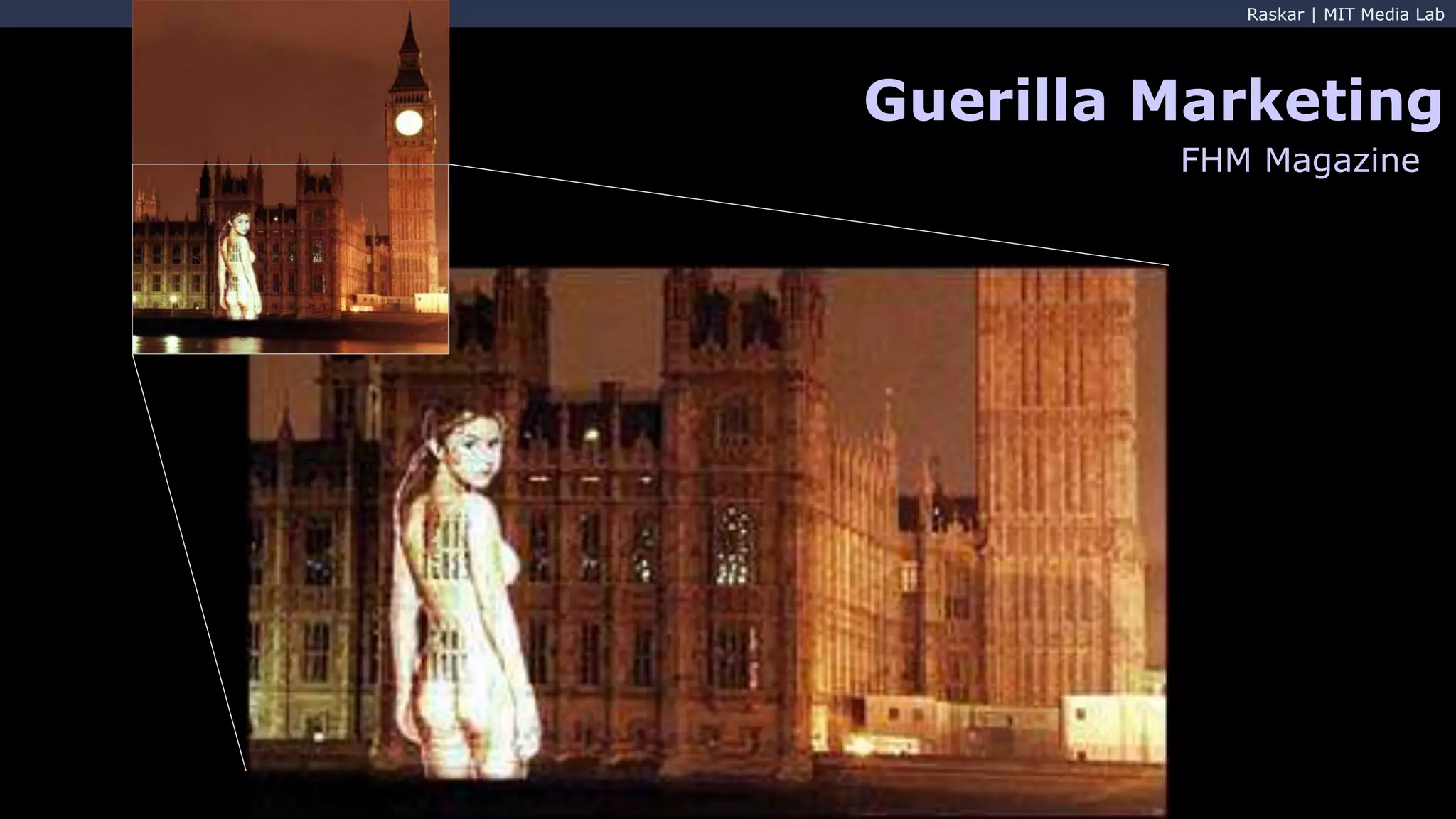 Raskar | MIT Media Lab
Guerilla Marketing
FHM Magazine
 