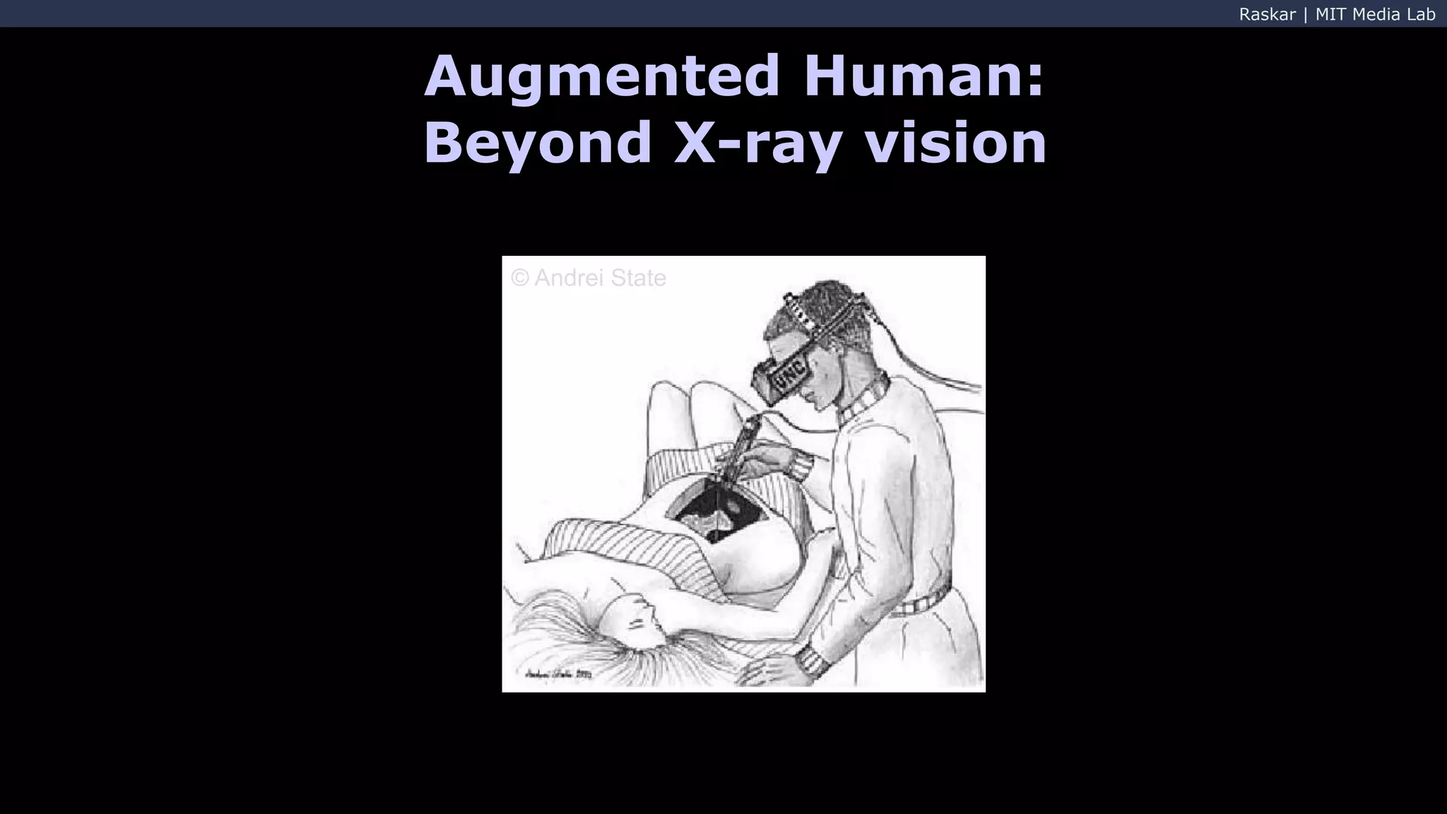 Raskar | MIT Media Lab
© Andrei State
Augmented Human:
Beyond X-ray vision
 