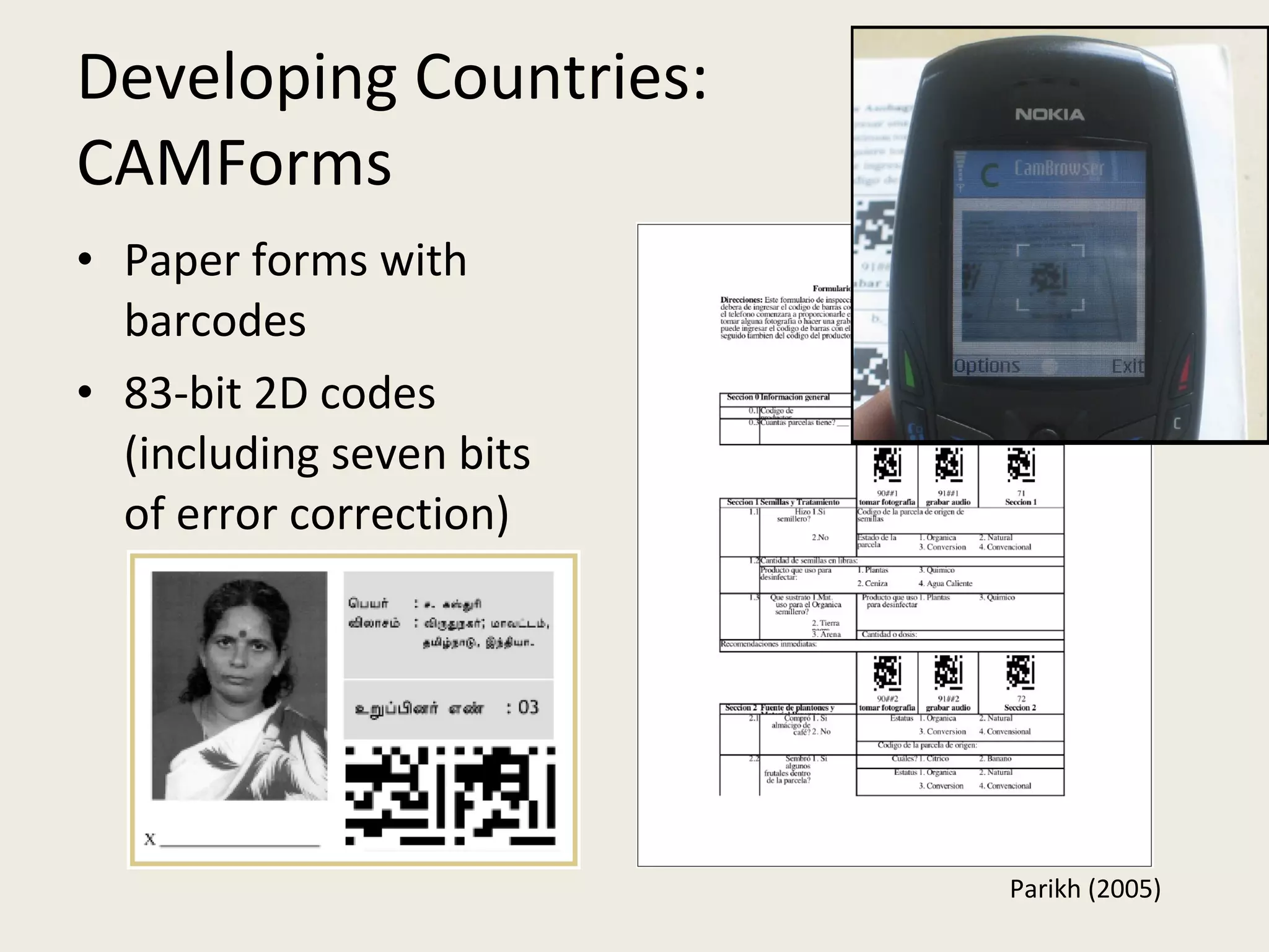Developing Countries:  CAMForms Paper forms with barcodes 83-bit 2D codes (including seven bits of error correction)  Parikh (2005) 