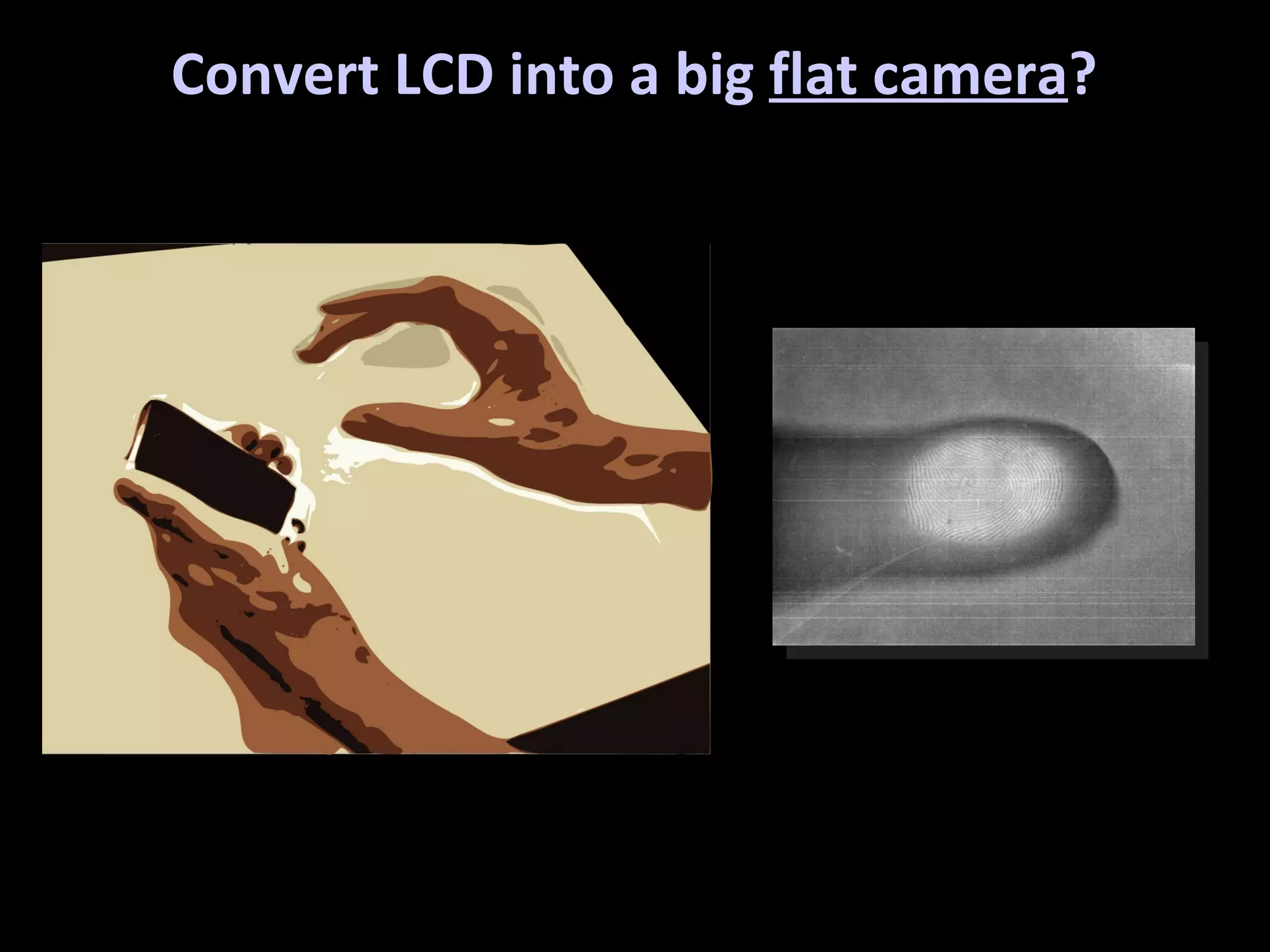 Convert LCD into a big  flat camera ? 