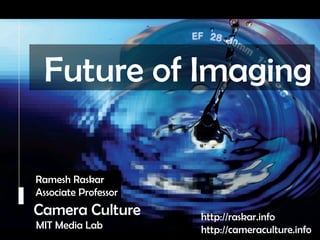 Camera Culture Ramesh  Raskar Camera Culture MIT Media Lab http://raskar.info http://cameraculture.info Ramesh Raskar Associate Professor Future of Imaging 