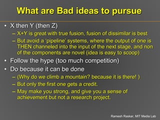 What are Bad ideas to pursue <ul><li>X then Y (then Z) </li></ul><ul><ul><li>X+Y is great with true fusion, fusion of diss...