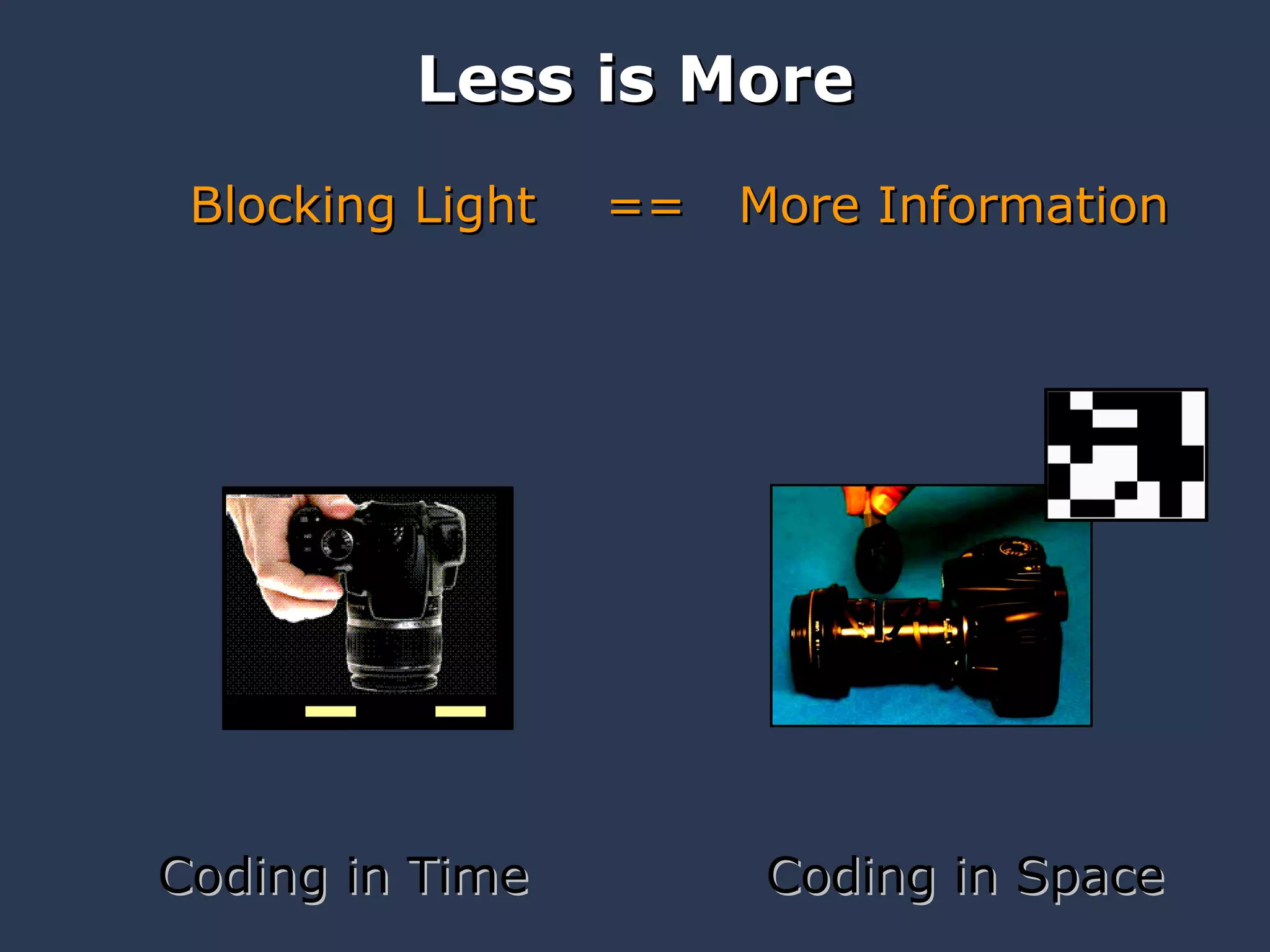 Less is More Blocking Light  ==  More Information Coding in Time  Coding in Space 