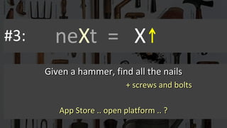 #4:     neXt = X
      Given a nail, find all the hammers
 