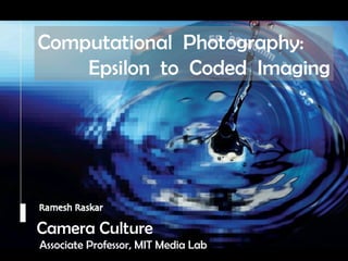 Camera Culture Ramesh  Raskar Camera Culture Associate Professor, MIT Media Lab Computational  Photography: Epsilon  to  Coded  Imaging 