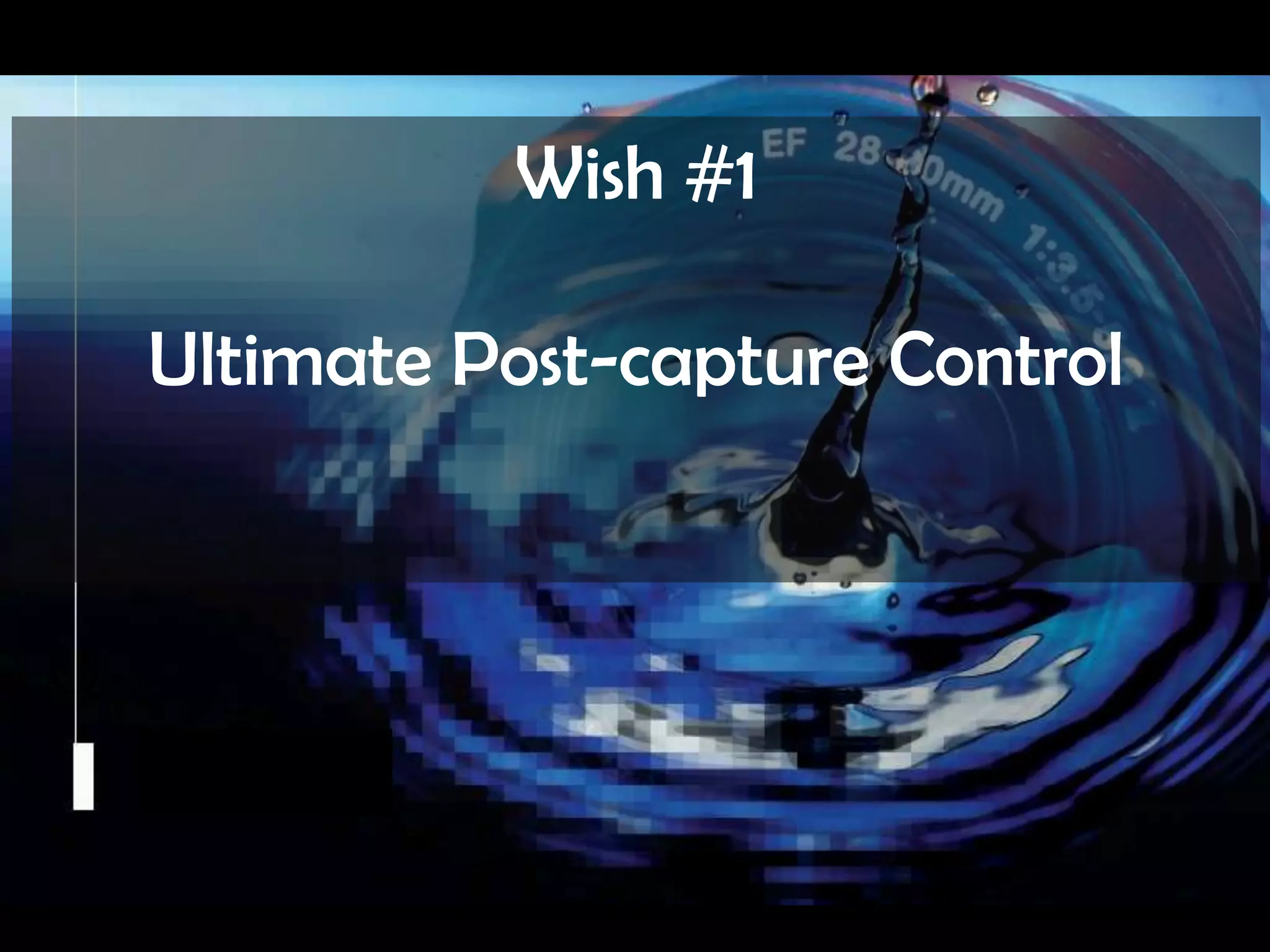Wish #1Ultimate Post-capture ControlCamera CultureRamesh  Raskar