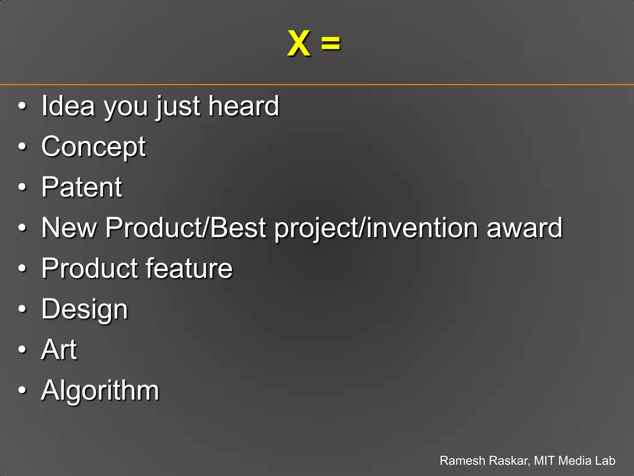 X = Idea you just heardConceptPatentNew Product/Best project/invention awardProduct featureDesignArtAlgorithm