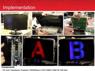 Implementation Components 22 inch ViewSonic FuHzion VX2265wm LCD [1680×1050 @ 120 fps] 