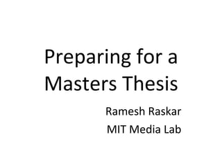 Preparing for a Masters Thesis Ramesh Raskar MIT Media Lab 