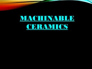 MACHINABLE
CERAMICS

 
