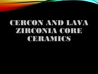 CERCON AND LAVA
ZIRCONIA CORE
CERAMICS

 