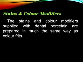 Stains & Colour Modifiers
The stains and colour modifiers
supplied with dental porcelain are
prepared in much the same way as
colour frits.

 