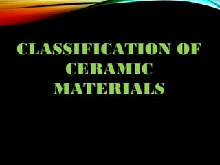CLASSIFICATION OF
CERAMIC
MATERIALS

 