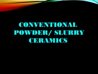 CONVENTIONAL
POWDER/ SLURRY
CERAMICS

 