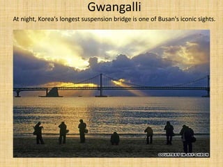 Gwangalli 
At night, Korea's longest suspension bridge is one of Busan's iconic sights. 
 