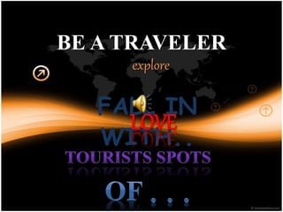 BE A TRAVELER 
explore 
FALL IN 
WITH.. LOVE 
 