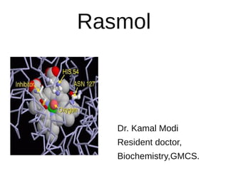 Rasmol
Dr. Kamal Modi
Resident doctor,
Biochemistry,GMCS.
 