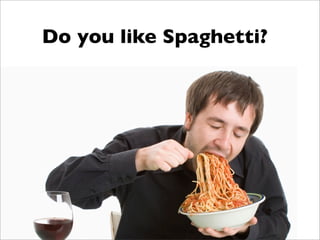 Do you like Spaghetti?
                Warning:
The following slides contain spaghetti code.
 