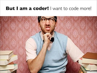 Lines of Code you need to write   But writing more code ...




                                                          ...