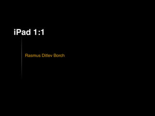 iPad 1:1

  Rasmus Ditlev Borch
 