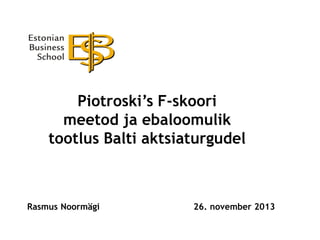-‐skoori
meetod ja ebaloomulik
tootlus Balti aktsiaturgudel

26. november 2013

 