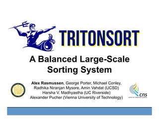 TritonSort
A Balanced Large-Scale
Sorting System
Alex Rasmussen, George Porter, Michael Conley,
Radhika Niranjan Mysore, A...