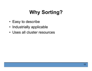 Why Sorting?
•  Easy to describe
•  Industrially applicable
•  Uses all cluster resources
11
 