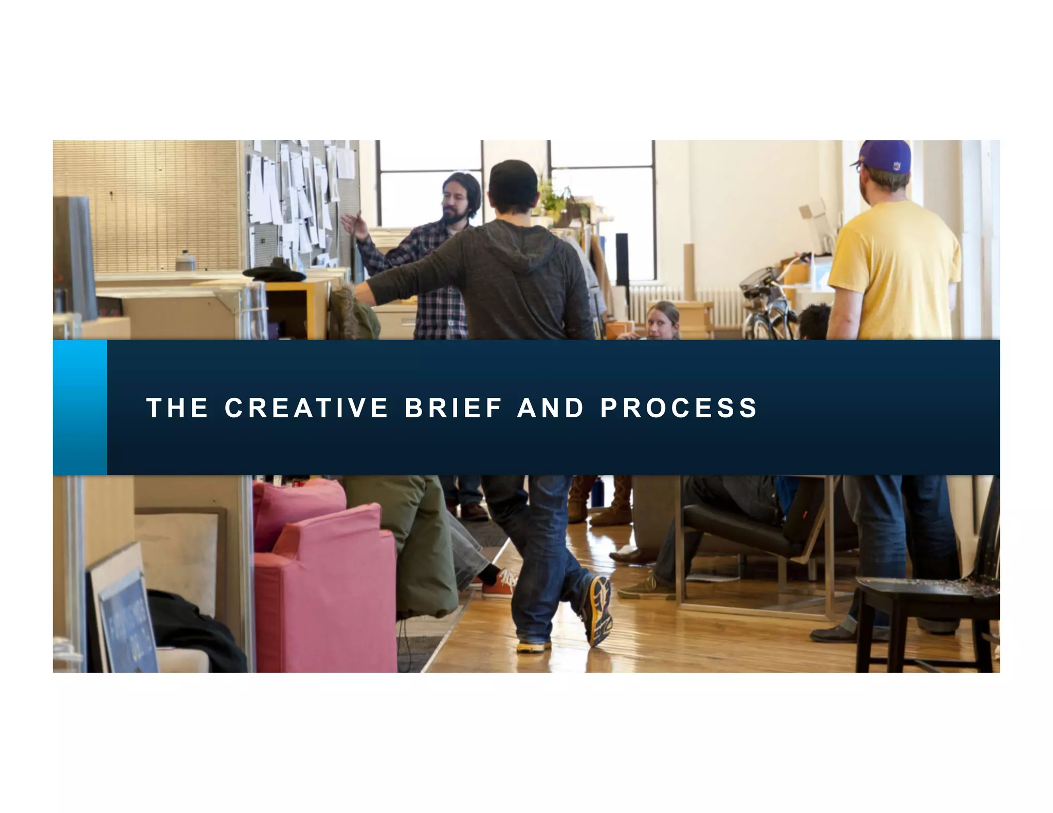 T H E C R E AT I V E B R I E F A N D P R O C E S S
 