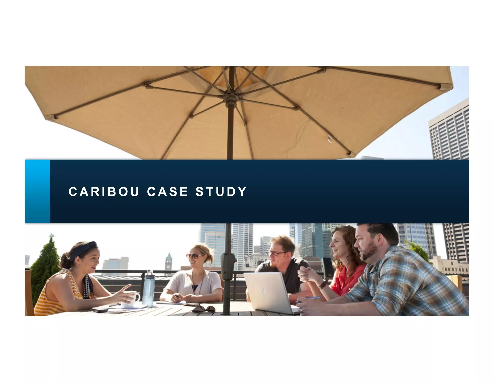 CARIBOU CASE STUDY
 