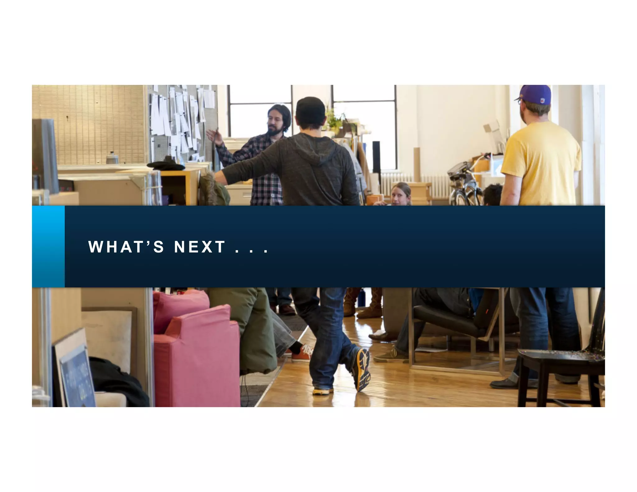 W H AT ’ S N E X T . . .
 