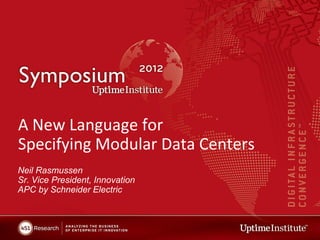 A New Language for
Specifying Modular Data Centers
Neil Rasmussen
Sr. Vice President, Innovation
APC by Schneider Electric
 