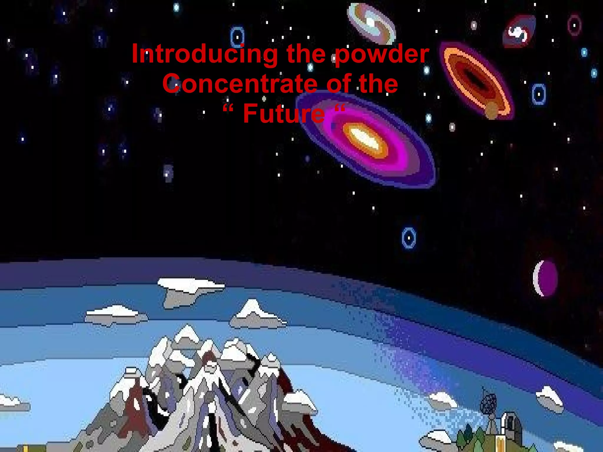 Introducing the powder  Concentrate of the  “  Future “ 