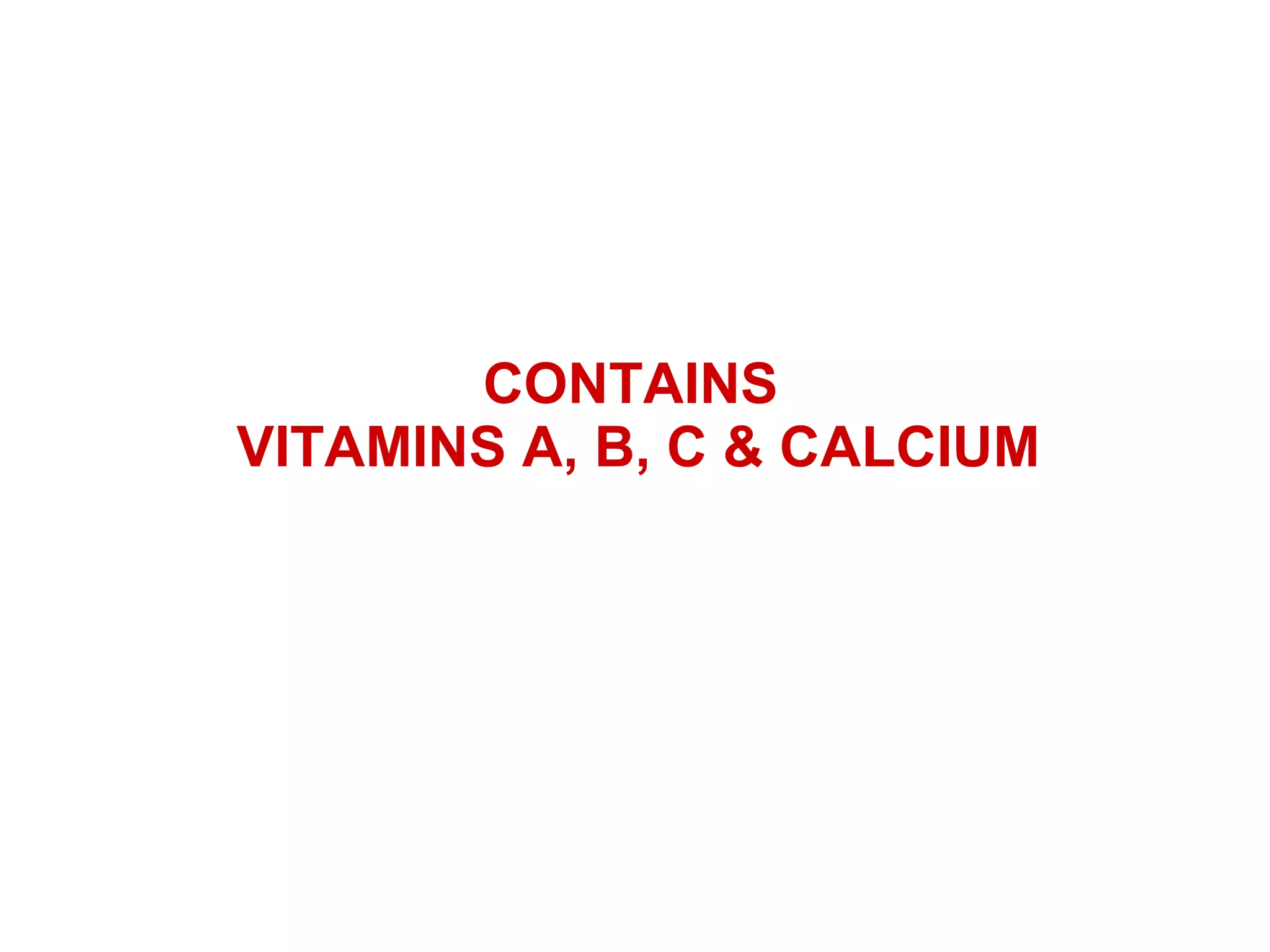 CONTAINS  VITAMINS A, B, C & CALCIUM 