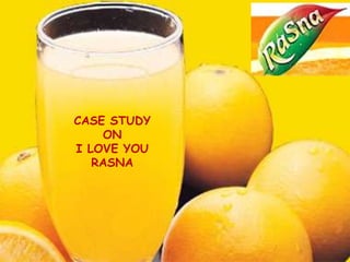 CASE STUDY
    ON
I LOVE YOU
   RASNA
 