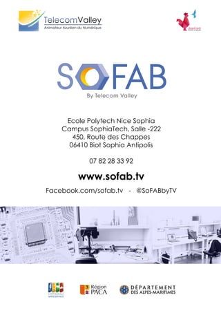 Ecole Polytech Nice Sophia
Campus SophiaTech, Salle -222
450, Route des Chappes
06410 Biot Sophia Antipolis
07 82 28 33 92
www.sofab.tv
Facebook.com/sofab.tv - @SoFABbyTV
 