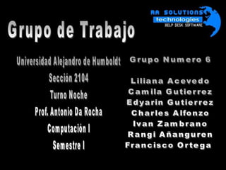 Grupo de Trabajo Grupo Numero 6 Liliana Acevedo Camila Gutierrez Edyarin Gutierrez Charles Alfonzo Ivan Zambrano Rangi Añanguren Francisco Ortega  