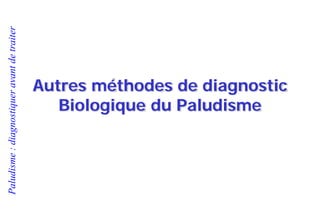 Paludisme:diagnostiqueravantdetraiter
Autres méthodes de diagnostic
Biologique du Paludisme
 