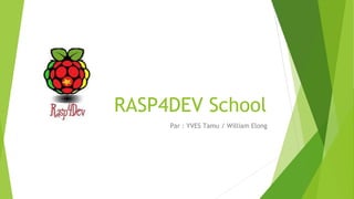 RASP4DEV School
Par : YVES Tamu / William Elong
 