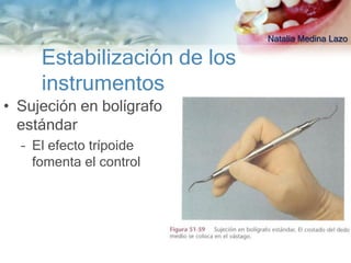 Natalia Medina Lazo

     Estabilización de los
     instrumentos
• Sujeción en bolígrafo
  estándar
  – El efecto trípoide
    fomenta el control
 