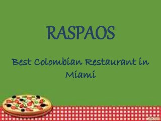 RASPAOS
Best Colombian Restaurant in
Miami
 