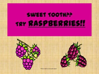 Sweet Tooth?? Try Raspberries!!          Photo credit to microsoft clipart 