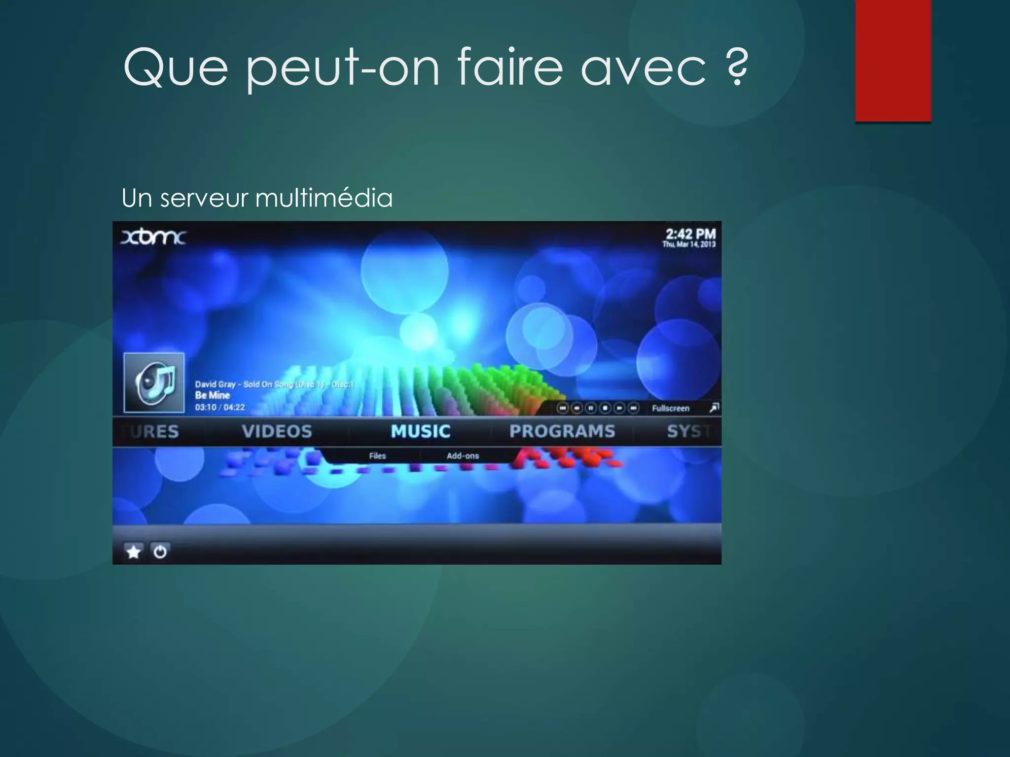 Que peut-on faire avec ?
Un serveur multimédia
 
