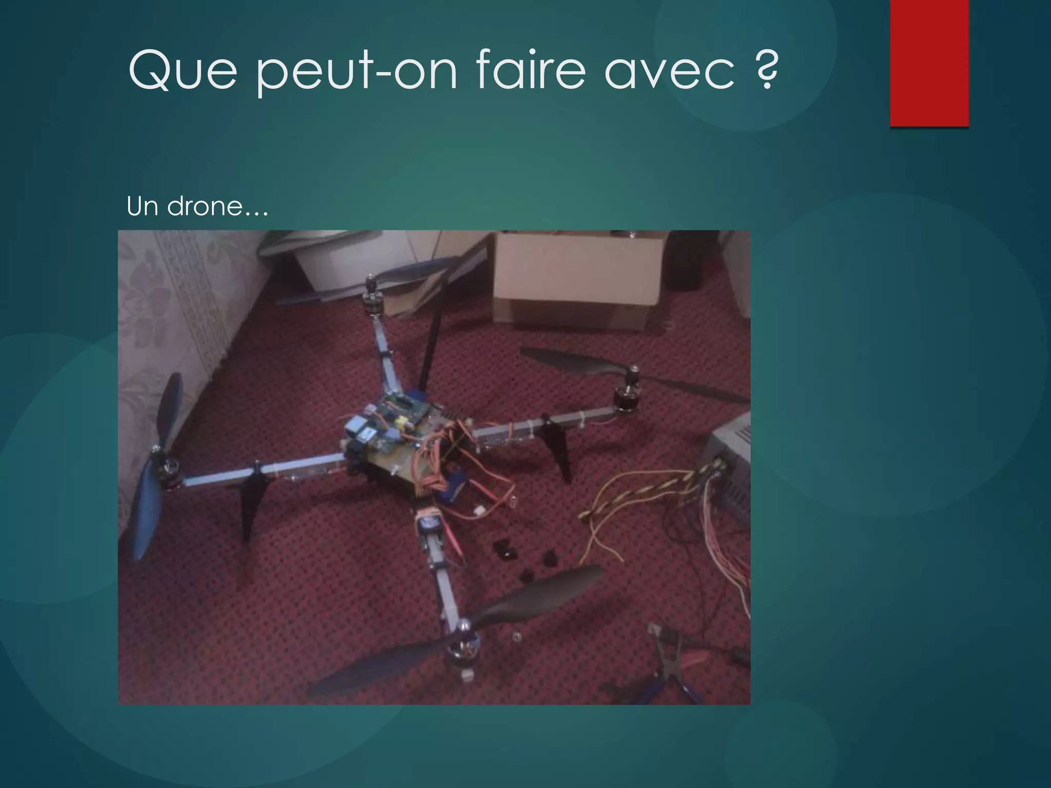 Que peut-on faire avec ?
Un drone…
 