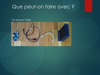 Que peut-on faire avec ?
Un serveur Web
 