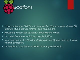 Raspberry Pi Vs Akash
 Aakash is a low-cost tablet, and Raspberry Pi is an ultra-cheap,
customizable computer.
 Both tec...