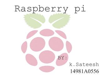 Raspberry pi
BY:
k.Sateesh
14981A0556
 