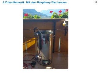 2 Zukunftsmusik: Mit dem Raspberry Bier brauen 13
 
