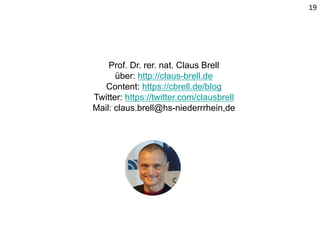 Prof. Dr. rer. nat. Claus Brell
über: http://claus-brell.de
Content: https://cbrell.de/blog
Twitter: https://twitter.com/clausbrell
Mail: claus.brell@hs-niederrrhein,de
19
 