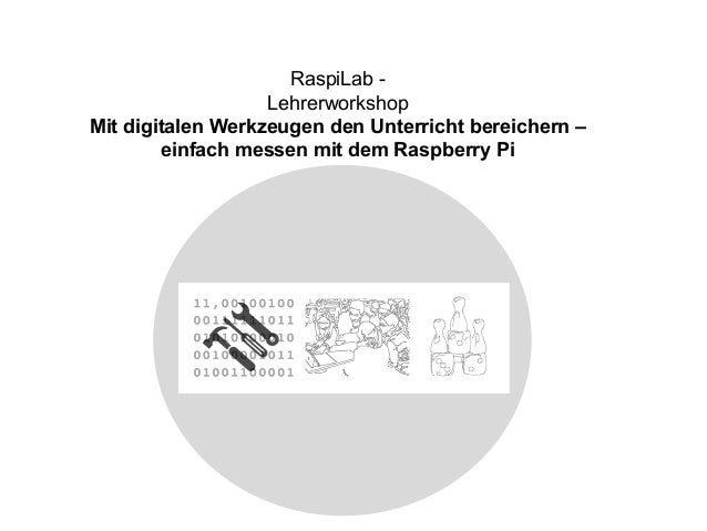 RaspiLab -
Lehrerworkshop
Mit digitalen Werkzeugen den Unterricht bereichern –
einfach messen mit dem Raspberry Pi
 