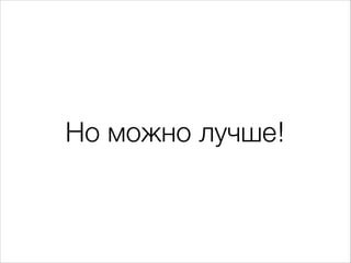 Но можно лучше!

 